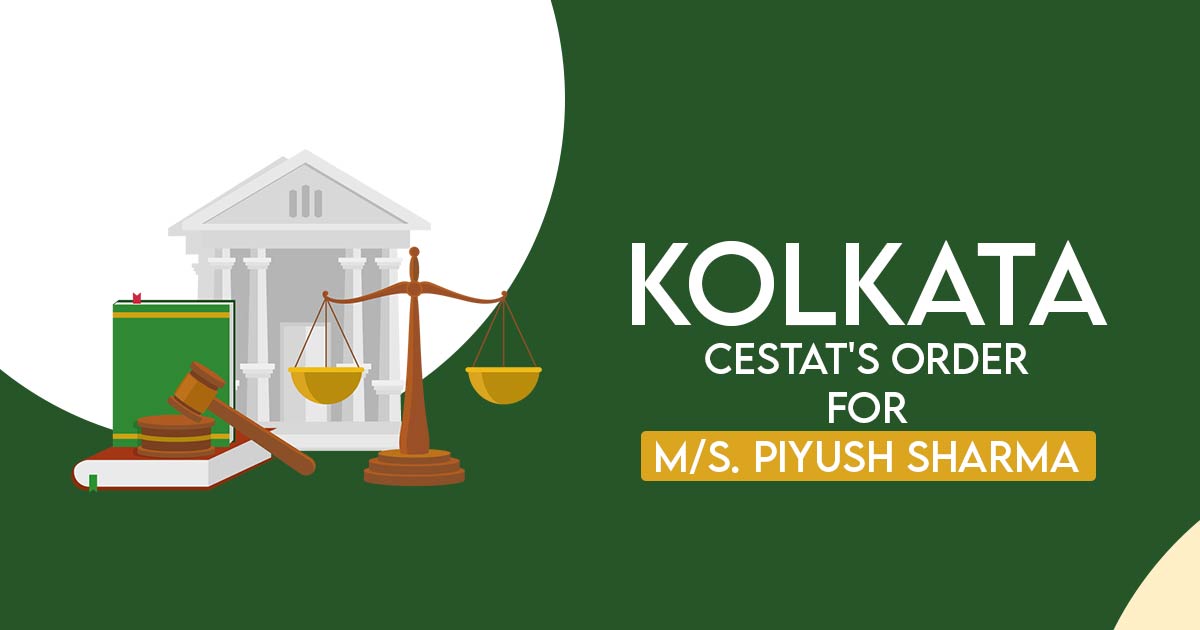 Kolkata CESTAT's Order for M/s. Piyush Sharma