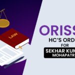 Orissa HC’s Order for Sekhar Kumar Mohapatra