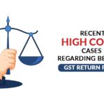 Recent High Court Cases Regarding Belated GST Return Filing