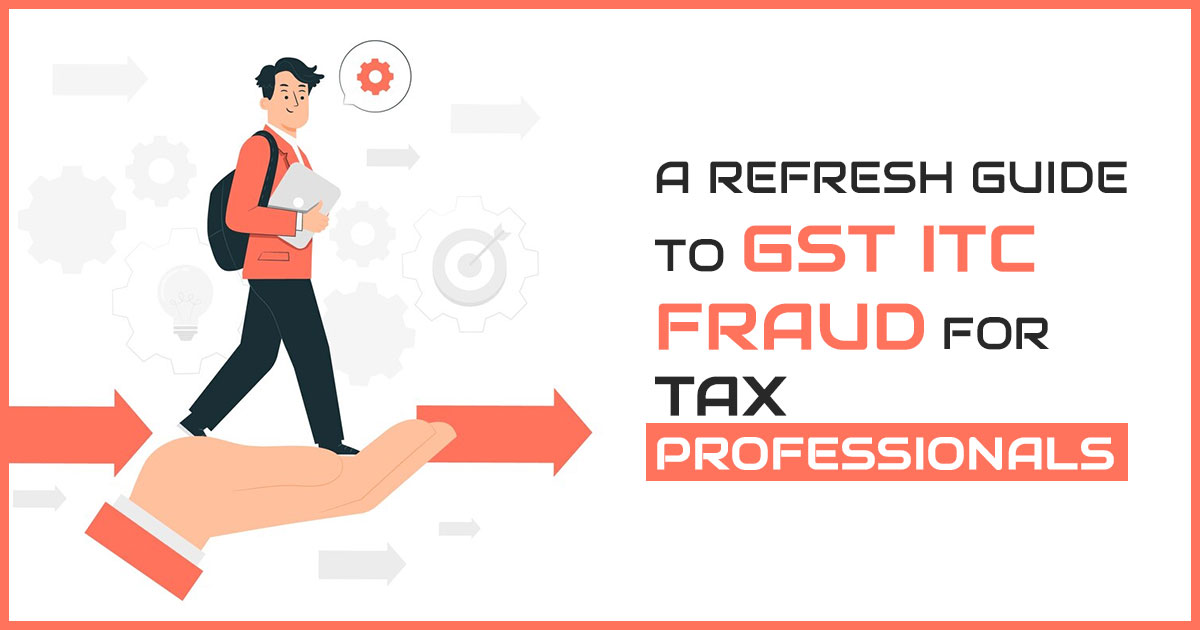 A Refresh Guide to GST ITC Fraud for Tax Professionals