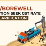 Rig/ Borewell Association Seek GST Rate Clarification