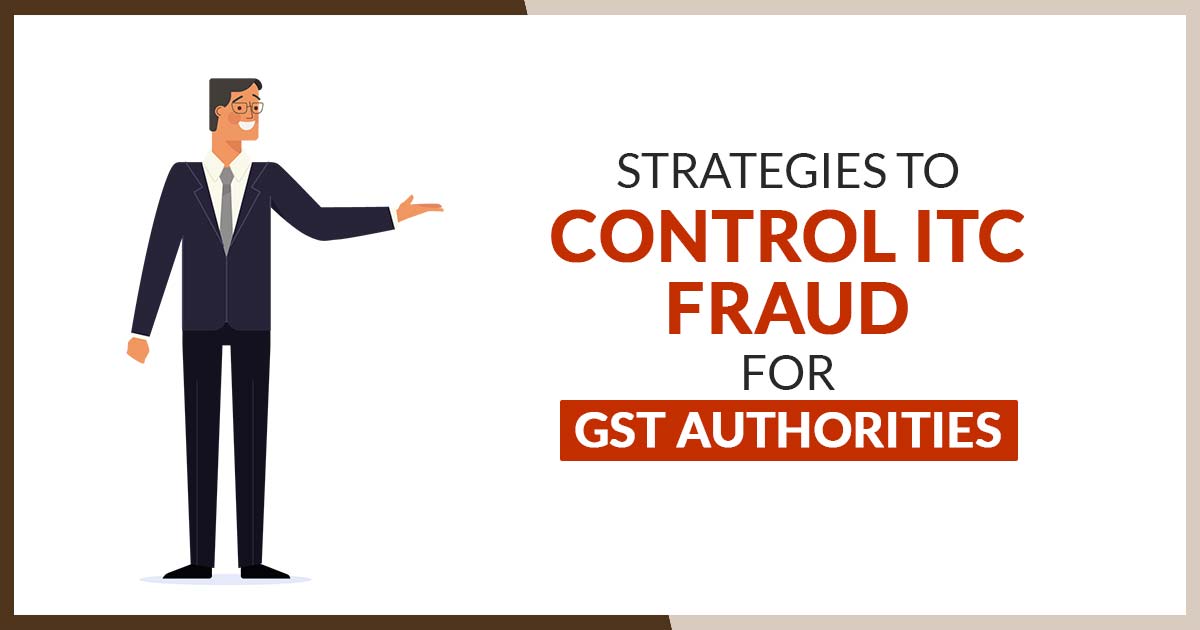 Strategies to Control ITC Fraud for GST Authorities