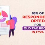 63% of Respondents Opted for Old Tax Regime in FY24