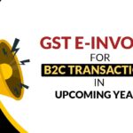 GST E-Invoice for B2C Transactions in Upcoming Years