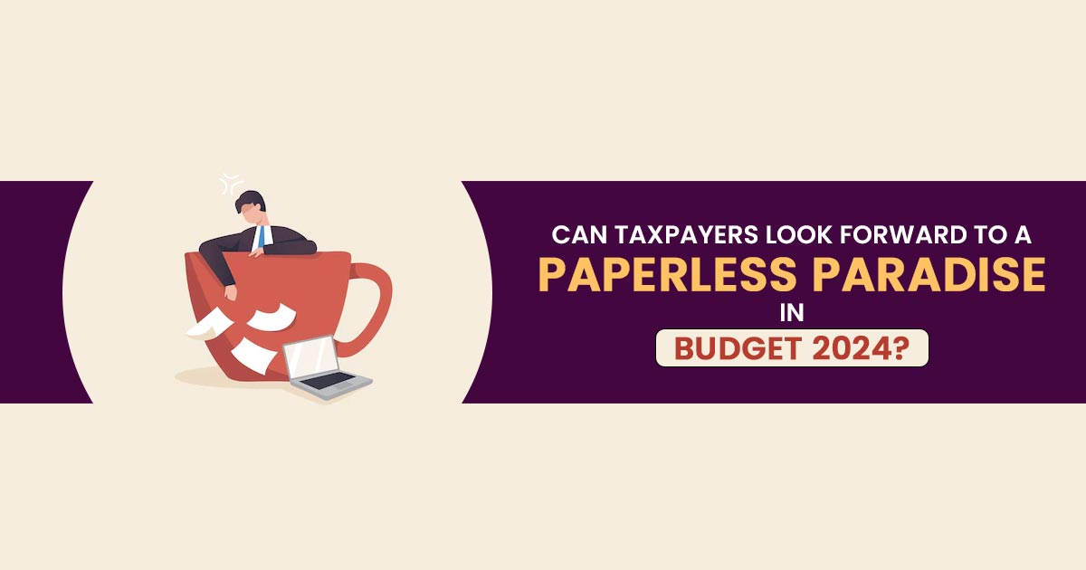 Can Taxpayers Look Forward to a Paperless Paradise in Budget 2024?
