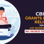 CBIC Grants Major Relief Via GST Notification No. 56/2023 to Officials