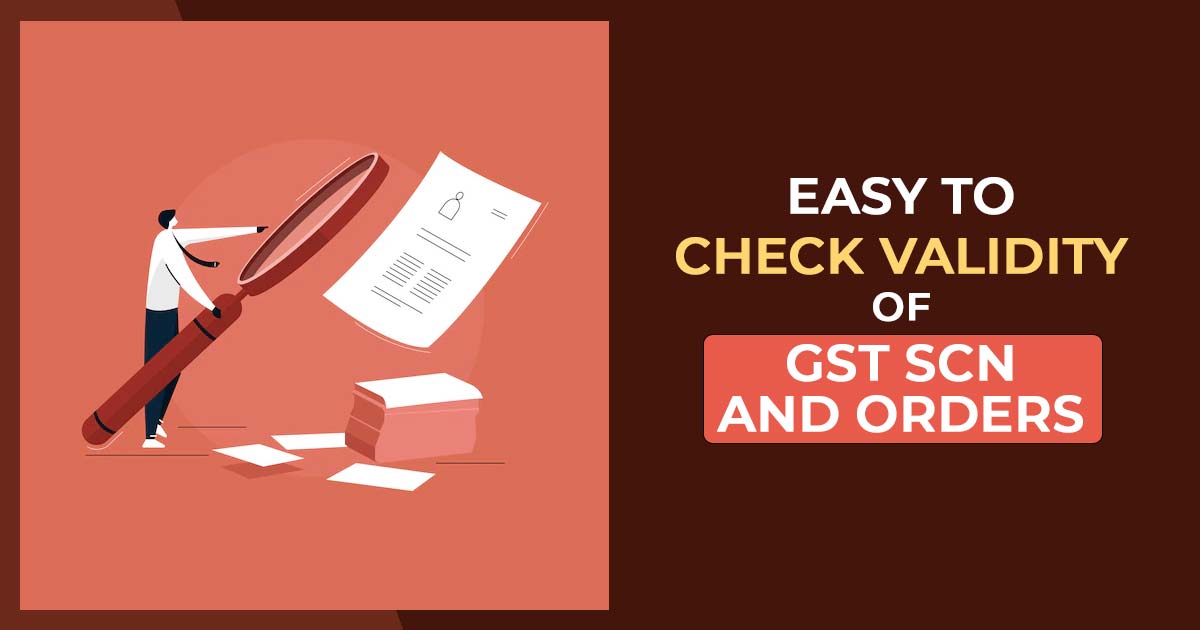 Easy to Check Validity of GST SCN and Orders