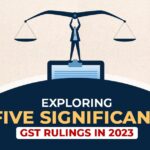 Exploring Five Significant GST Rulings in 2023