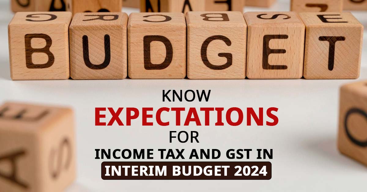 Know Expectations for Income Tax and GST in Interim Budget 2024