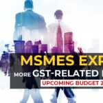 MSMEs Expect More GST-Related Relief in Upcoming Budget 2024