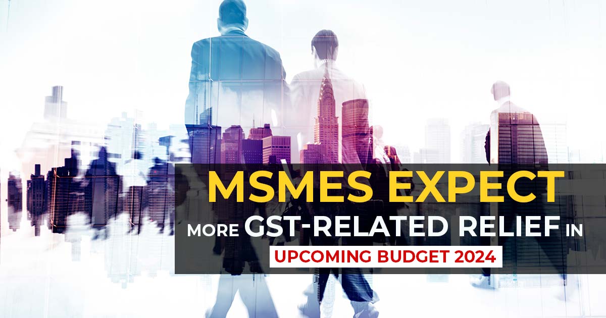 MSMEs Expect More GST-Related Relief in Upcoming Budget 2024