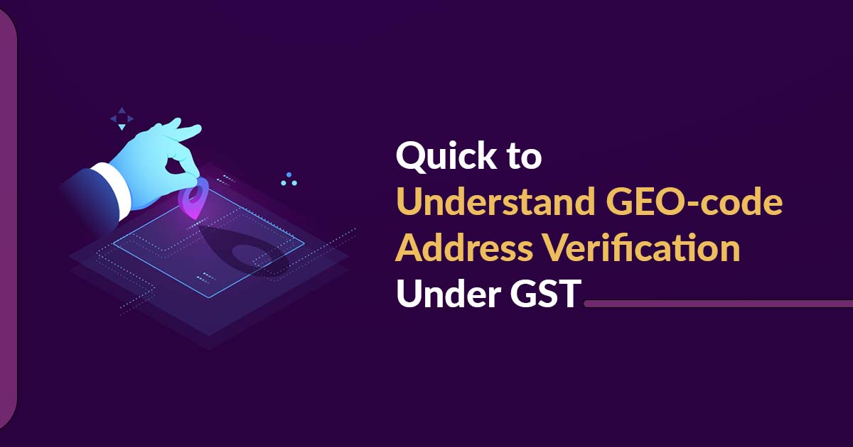 Quick to Understand GEO-code Address Verification Under GST