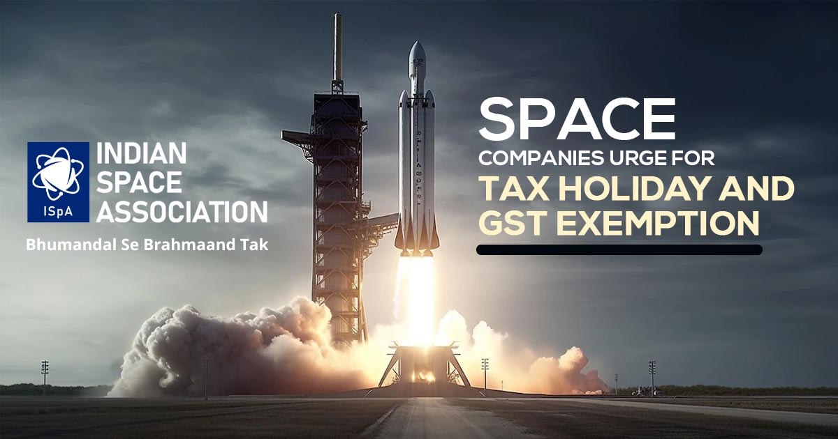 Space Companies Urge for Tax Holiday and GST Exemption