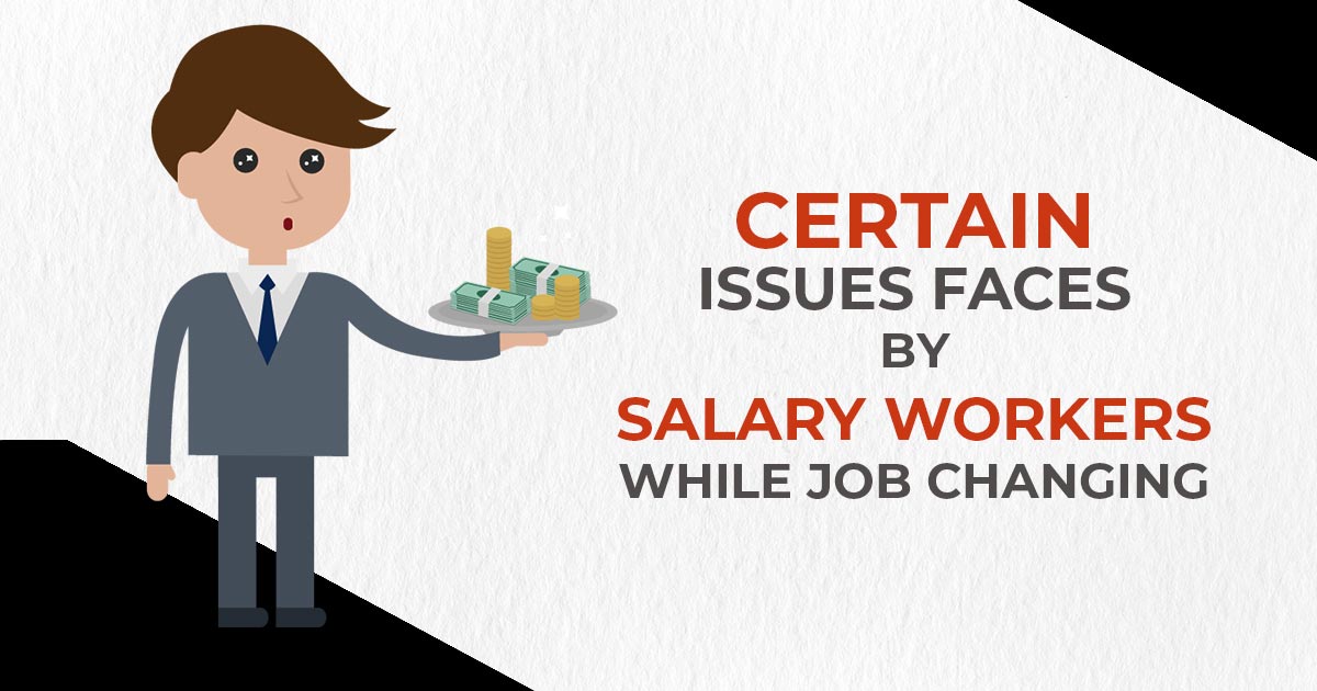 Certain Issues Faces by Salary Workers While Job Changing