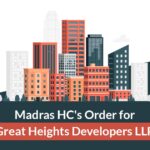Madras HC's Order for Great Heights Developers LLP