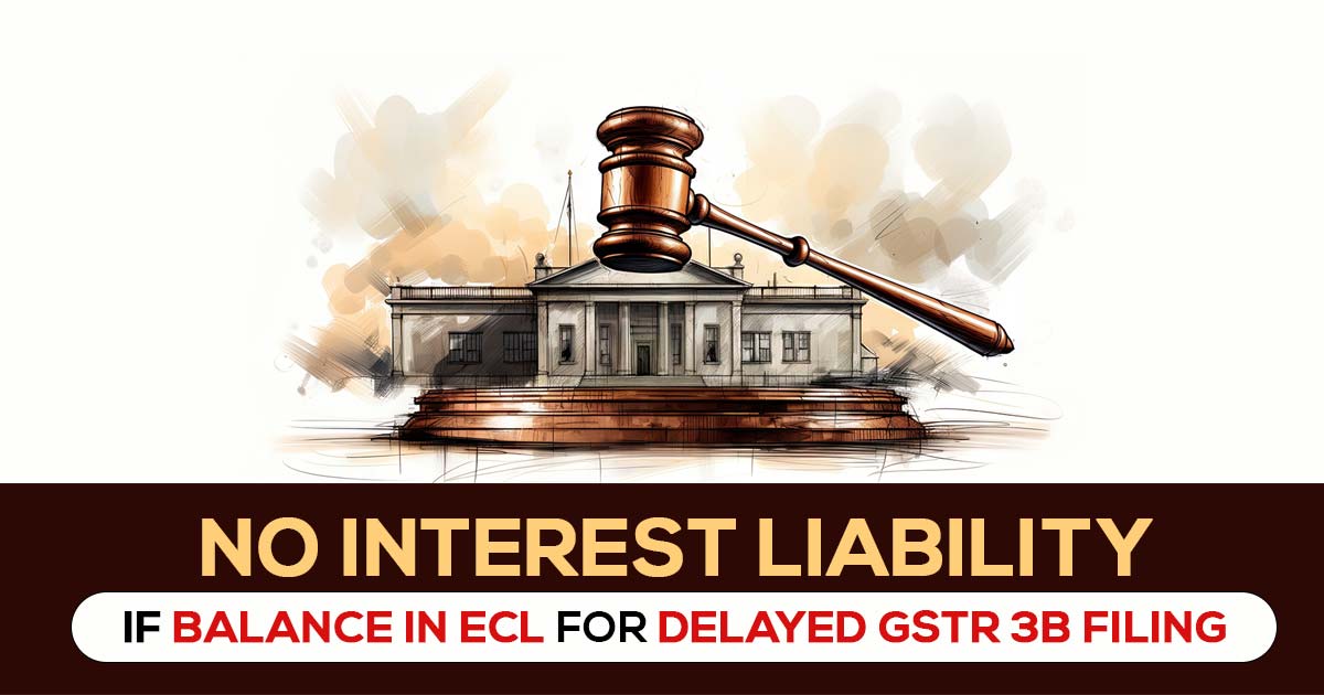 No Interest Liability If Balance in ECL for Delayed GSTR 3B Filing