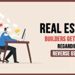 Real Estate Builders Get Notice Regarding Reverse GST ITC