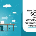 New Detailed SOP for GST Officials to Prevent Taxpayer Harassment