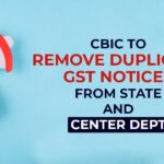 CBIC to Remove Duplicate GST Notices from State and Center Dept