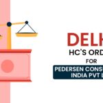 Delhi HC's Order for Pedersen Consultants India Pvt Ltd