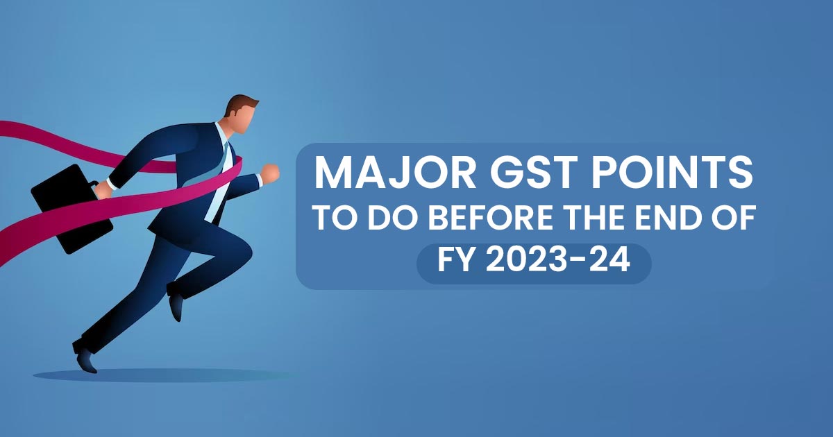 Major GST Points to Do Before the End of FY 2023-24