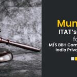 Mumbai ITAT’s Order for M/S BBH Communications India Private Limited