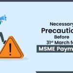 Necessary Precautions Before 31st March for MSME Payments
