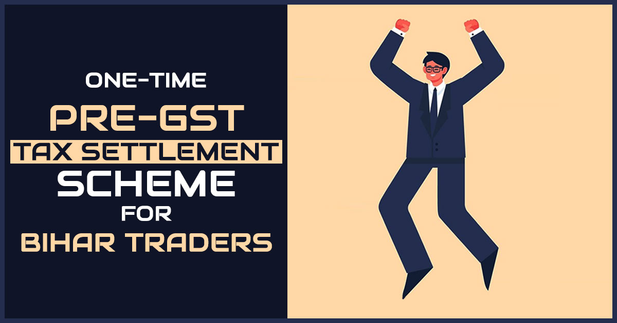 One-Time Pre-GST Tax Settlement Scheme for Bihar Traders