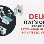 Delhi ITAT's Order In Case of Satya Kiran Healthcare Private Ltd. Verses ITO