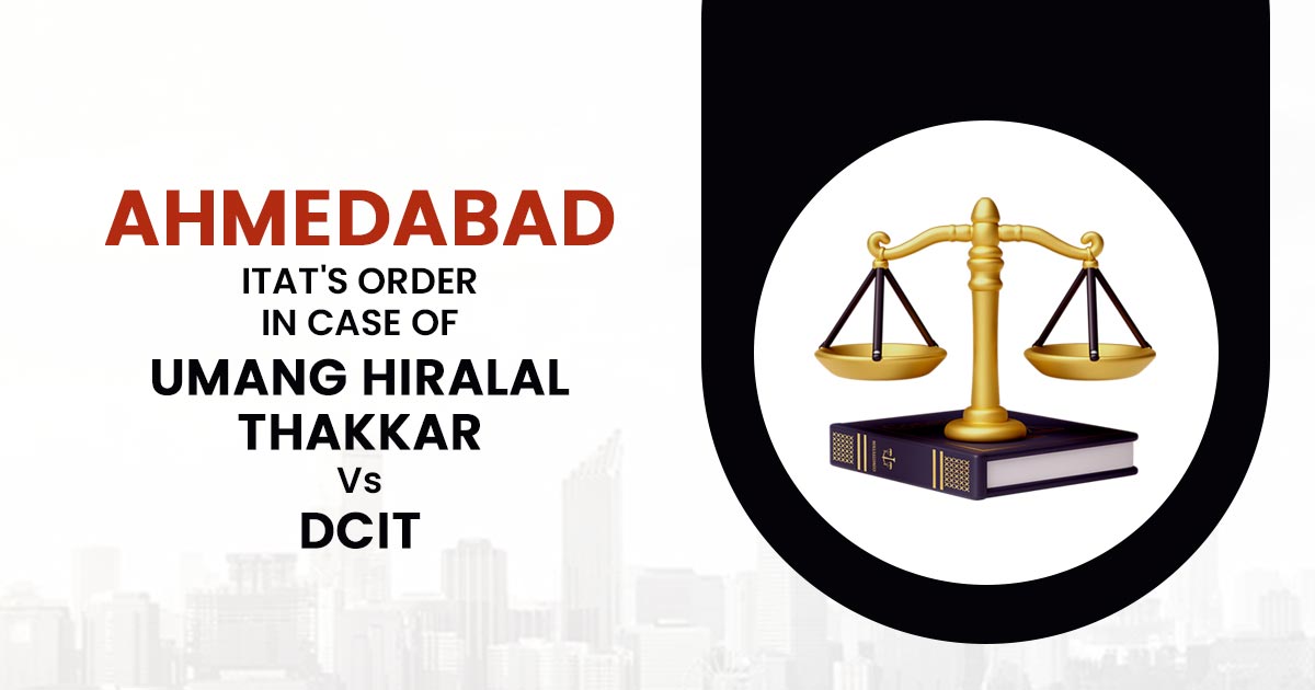 Ahmedabad ITAT's Order In Case of Umang Hiralal Thakkar vs DCIT