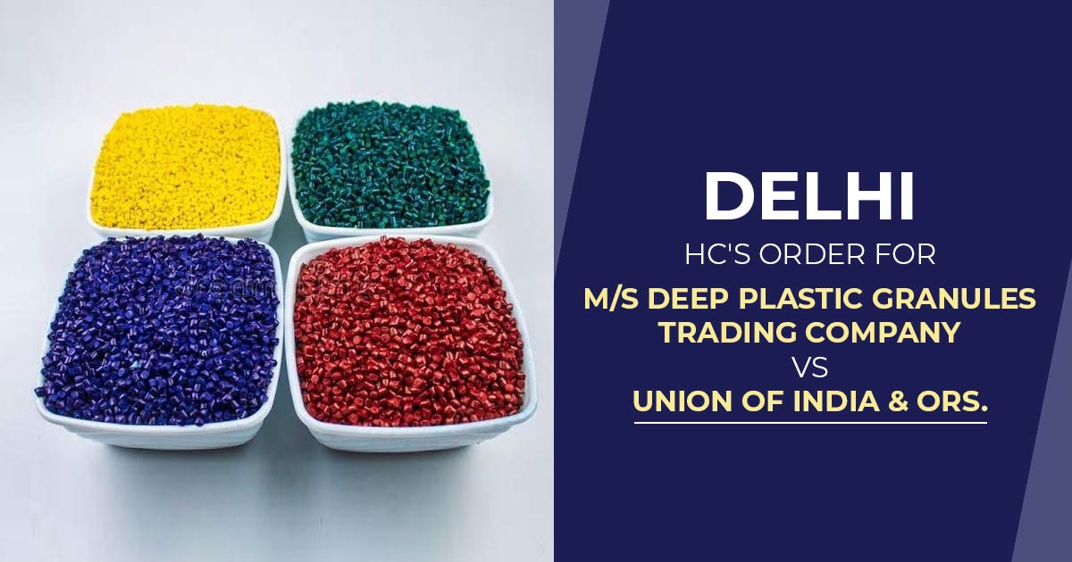 Delhi HC's Order for M/S Deep Plastic Granules Trading Company Vs Union of India & ORS.