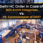 Delhi HC Order in Case of M/S Archit Enterprises Vs. PR. Commissioner of DGST