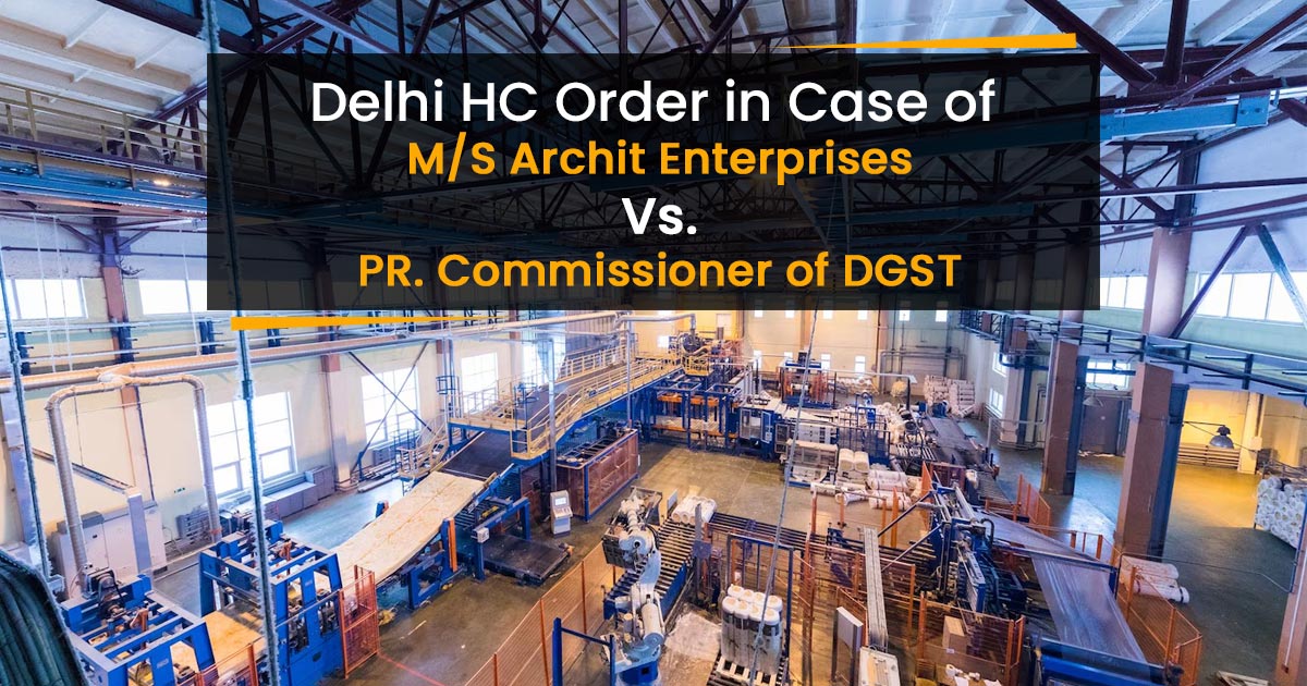 Delhi HC Order in Case of M/S Archit Enterprises Vs. PR. Commissioner of DGST