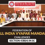 Federation of All India Vyapar Mandal Challenges Section 43B(H) in SC