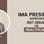 IMA President Addresses GST Issues on Healthcare