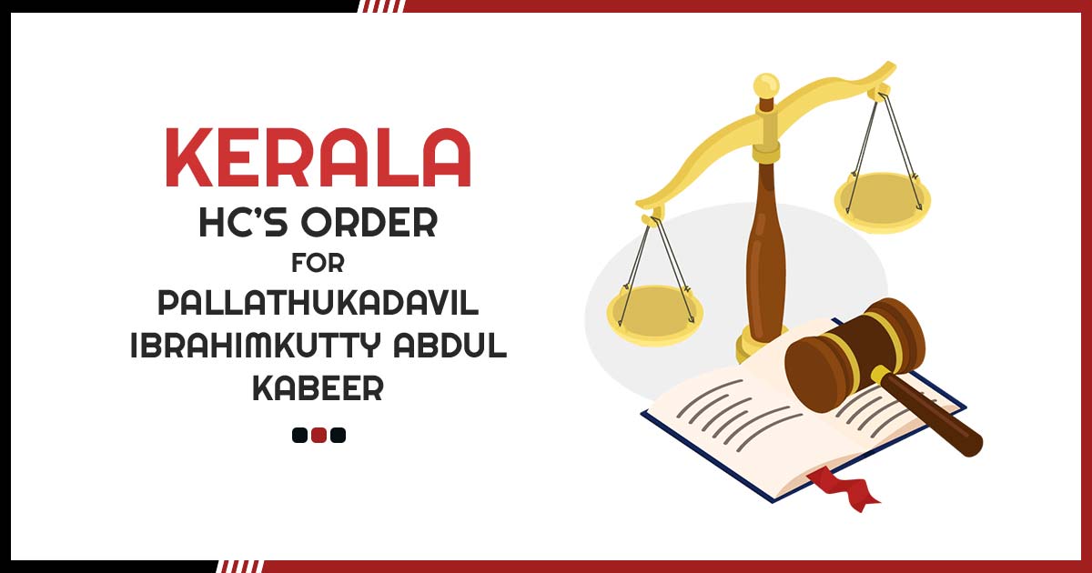 Kerala HC’s Order for Pallathukadavil Ibrahimkutty Abdul Kabeer