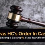 Madras HC's Order In Case of M/s.Bajrang & Bajrang Vs. State Tax Officer (FAC)