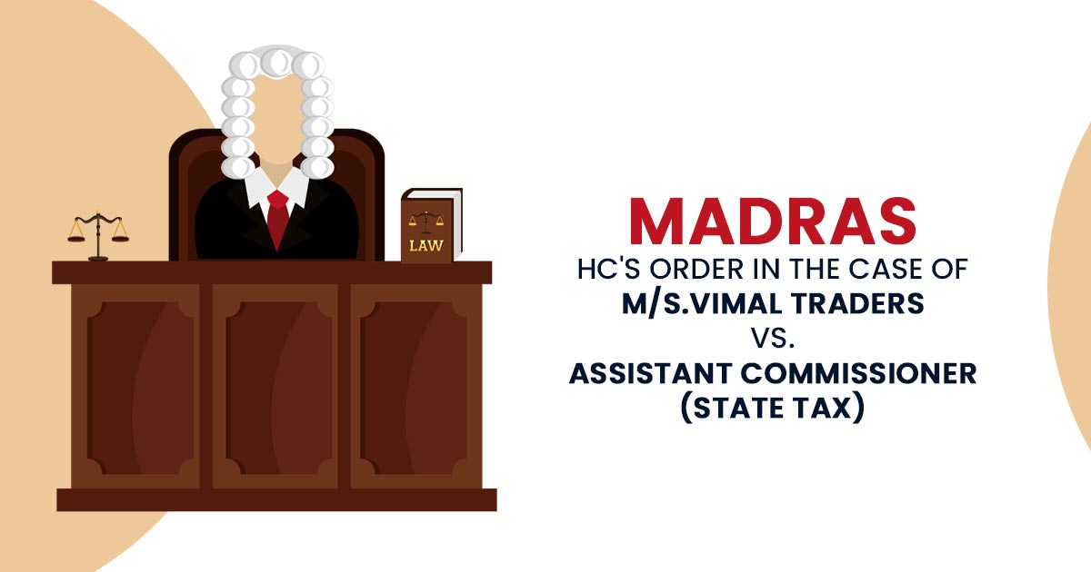 Madras HC's Order In the Case of M/s.Vimal Traders Vs. Assistant Commissioner (State Tax)