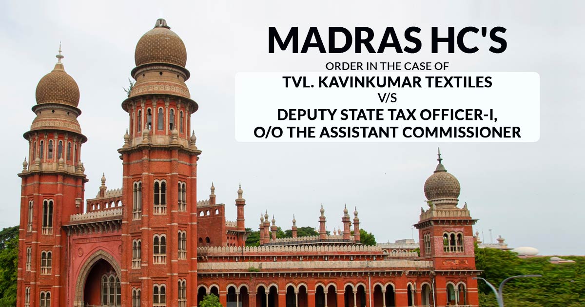 Madras HC's Order in the Case Of Tvl. Kavinkumar Textiles V/s Deputy State Tax Officer-I, O/O the Assistant Commissioner