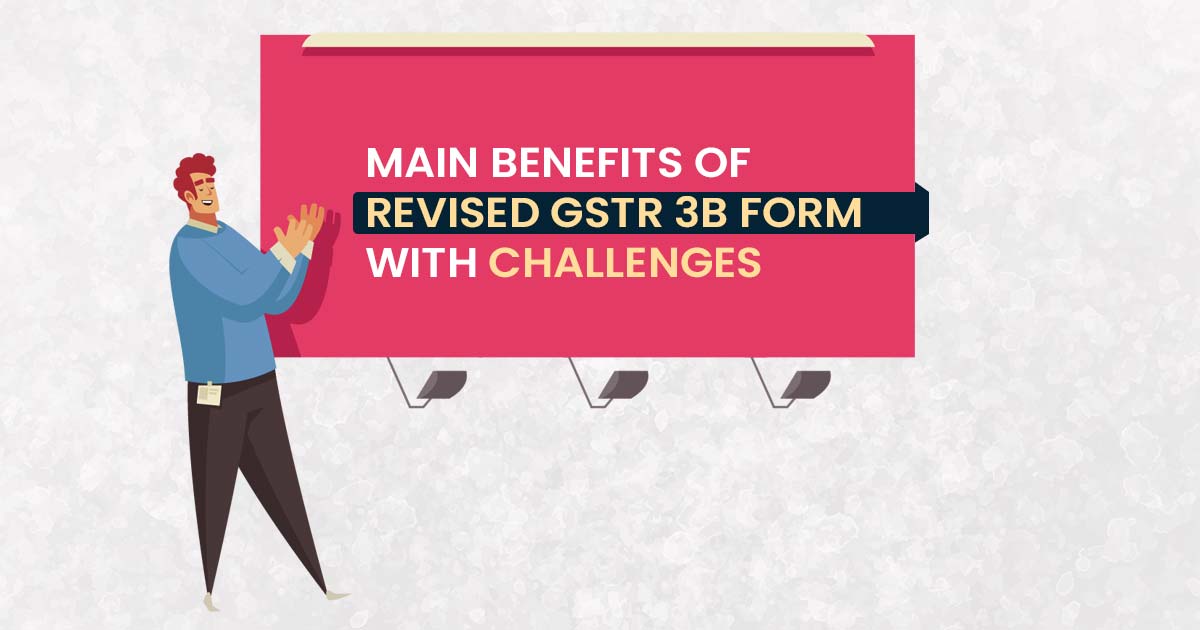 Main Benefits of Revised GSTR 3B Form with Challenges