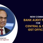 New Common Bank Audit Norms for Central & State GST Officers