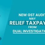 New GST Audit May Relief Taxpayers from Dual Investigations