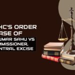 Orrisa HC's Order In Case of Akshya Kumar Sahu Vs The Commissioner, CGST & Central Excise