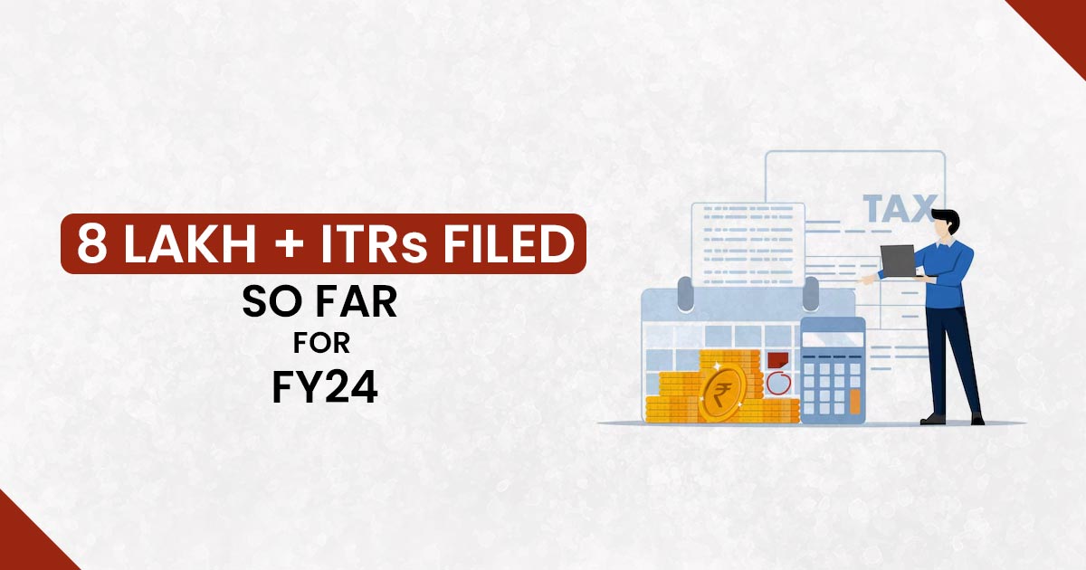 8 Lakh + ITRs Filed So Far for FY24