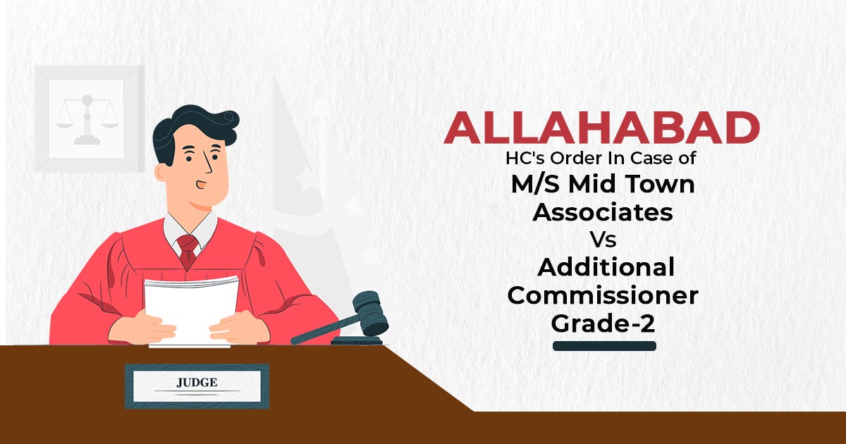 Allahabad HC's Order In Case of M/S Mid Town Associates vs Additional Commissioner Grade-2