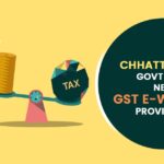 Chhattisgarh Govt Adds New GST E-Way Bill Provisions