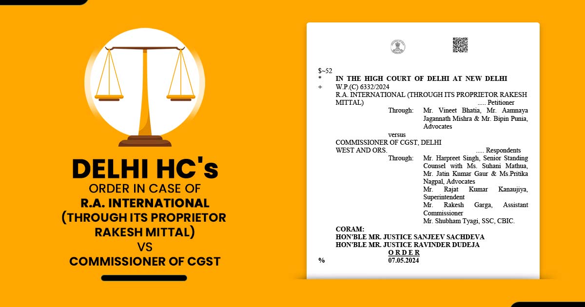 Delhi HC's Order In Case of R.A. International (Through Its Proprietor Rakesh Mittal) vs Commissioner of CGST