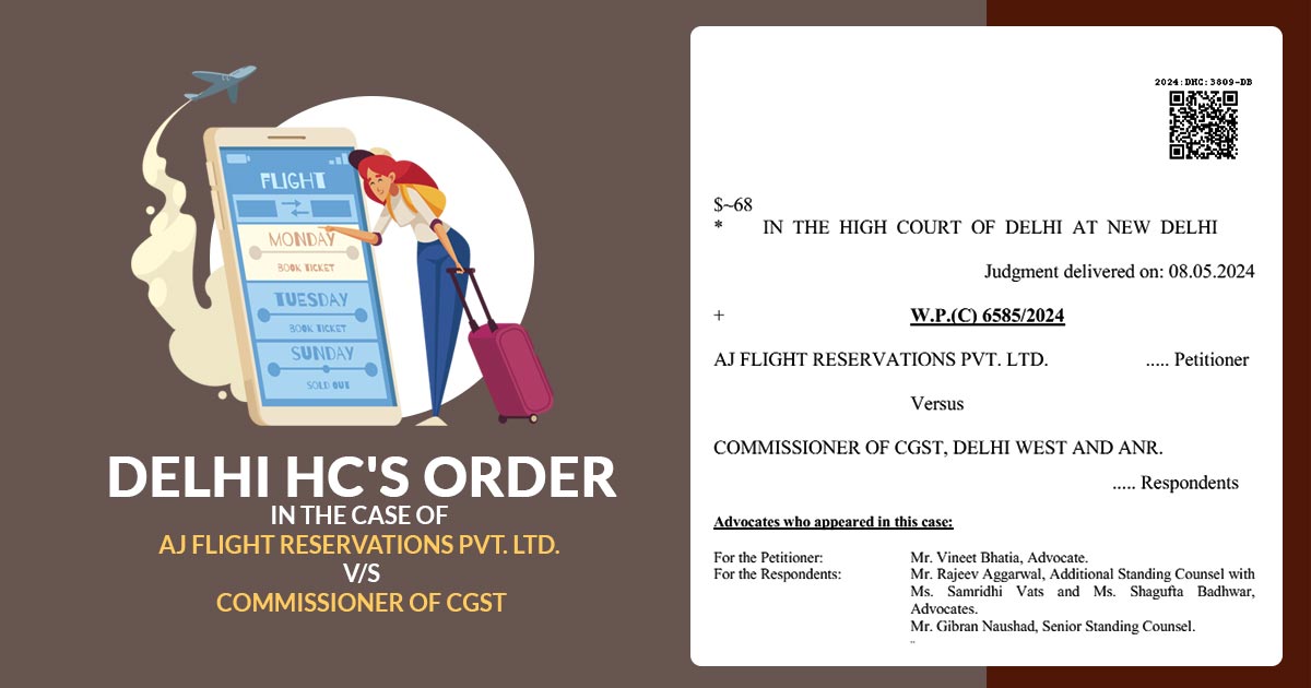 Delhi HC's Order In The Case of AJ Flight Reservations Pvt. Ltd. v/s Commissioner of CGST