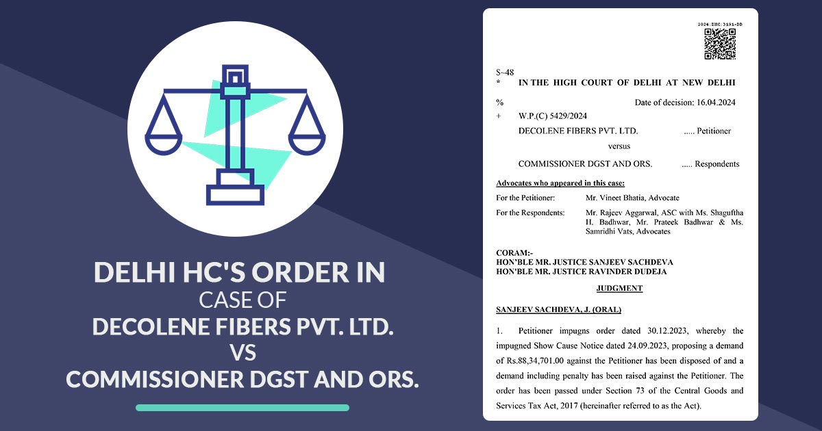 Delhi HC's Order In Case of Decolene Fibers Pvt. Ltd. VS Commissioner DGST and Ors.