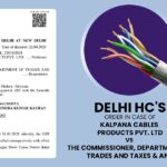 Delhi HC's Order In Case of Kalpana Cables Products Pvt. Ltd Vs The Commissioner, Department of Trades and Taxes & ANR